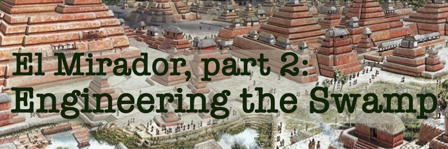 Banner Header for El Mirador, Part 2: Engineering the Swamp